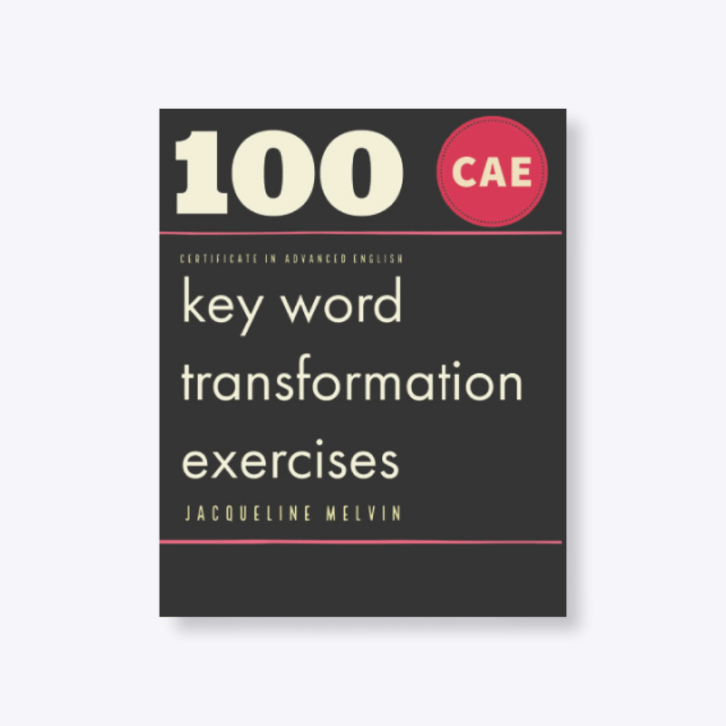 CERTIFICATE IN ADVANCED ENGLISH 100 CAE Key Word Transformation 